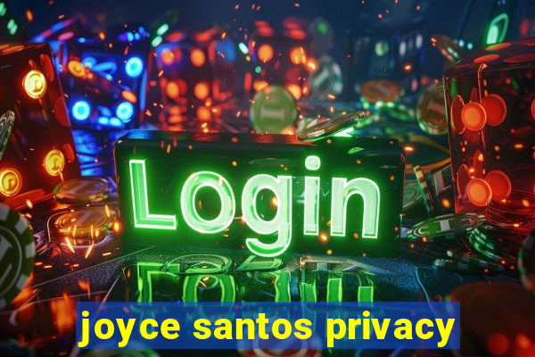 joyce santos privacy